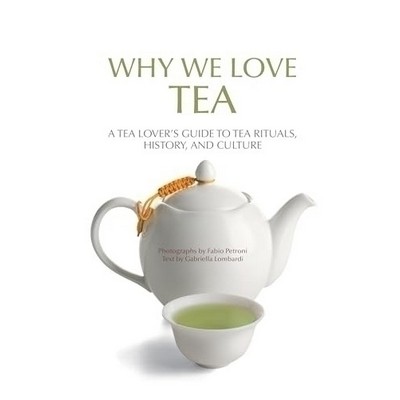 Why We Love Tea (A Tea Lover's Guide to Tea Rituals, History, and Culture (