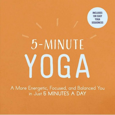 5-Minute Yoga (A More Energetic, Focused, and Balanced You in Just 5 Minute