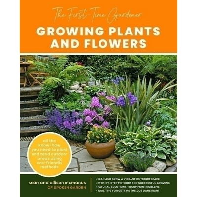 The First-Time Gardener: Growing Plants and Flowers (All the know-how you n