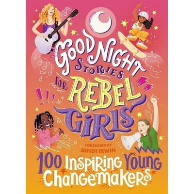 Good Night Stories for Rebel Girls: 100 Inspiring Young Changemakers