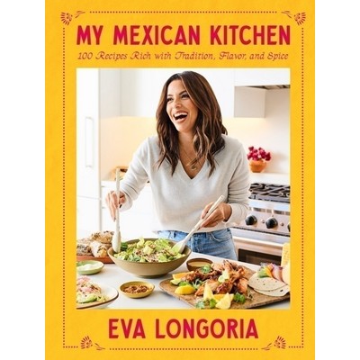 My Mexican Kitchen (100 Recipes Rich with Tradition, Flavor, and Spice: A C