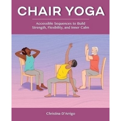 Chair Yoga (Accessible Sequences to Build Strength, Flexibility, and Inner