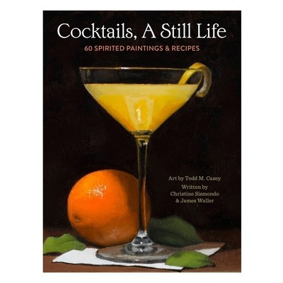 Cocktails, A Still Life (60 Spirited Paintings & Recipes)