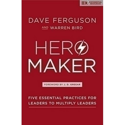 Hero Maker (Five Essential Practices for Leaders to Multiply Leaders)