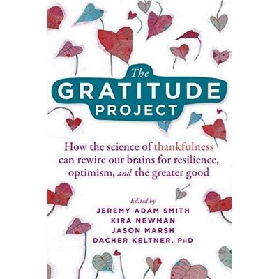 The Gratitude Project (How the Science of Thankfulness Can Rewire Our Brain