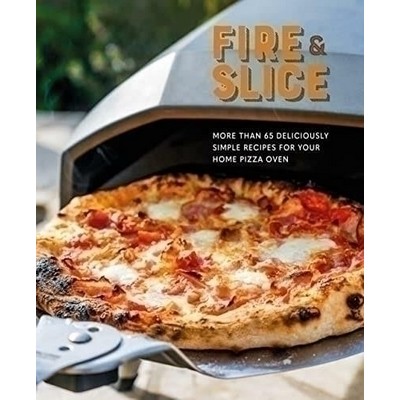 Fire and Slice (Deliciously simple recipes for your home pizza oven)