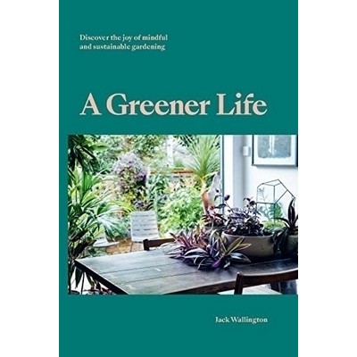 A Greener Life (Discover the joy of mindful and sustainable gardening)