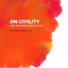 ON CIVILITY: More Restorative Reflections by John-Robert Curtin, Ph.D.