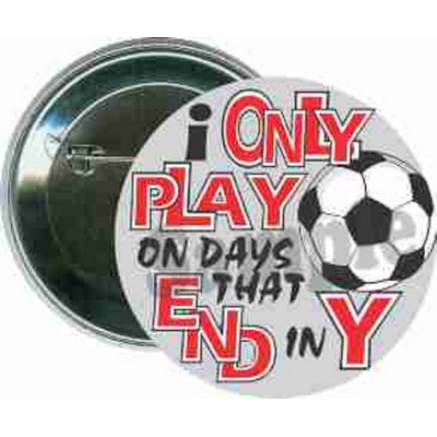 Soccer - I Only Play on Days that End in Y - 2 1/4 Inch Round Button