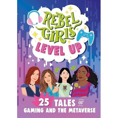 Rebel Girls Level Up (25 Tales of Gaming and the Metaverse)