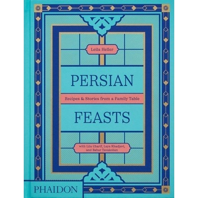 Persian Feasts (Recipes & Stories from a Family Table)