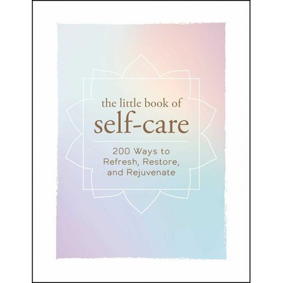 The Little Book of Self-Care (200 Ways to Refresh, Restore, and Rejuvenate)