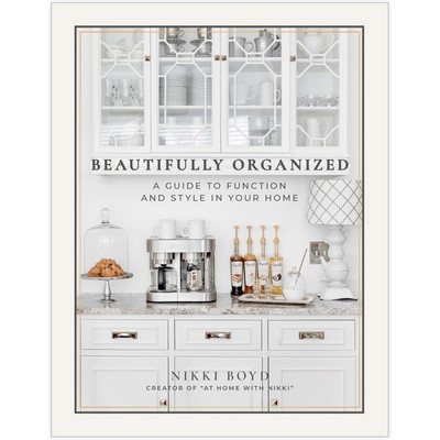 Beautifully Organized (A Guide to Function and Style in Your Home)