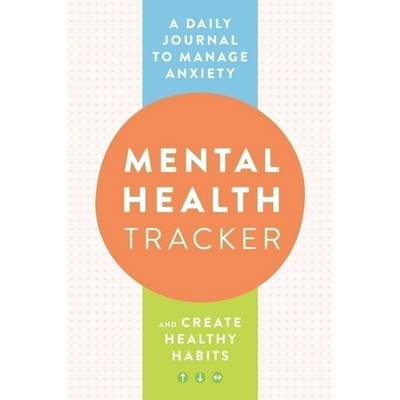 Mental Health Tracker (A Daily Journal to Manage Anxiety and Create Healthy